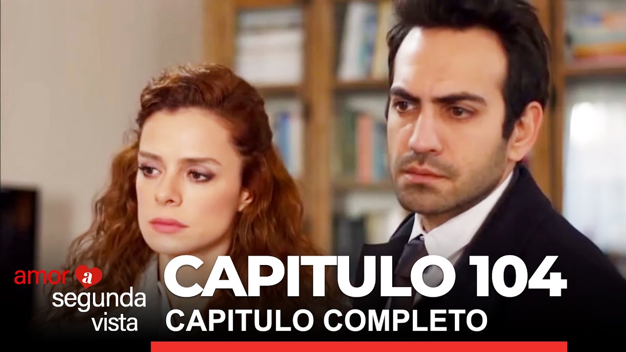 Amor A Segunda Vista Capitulo 104