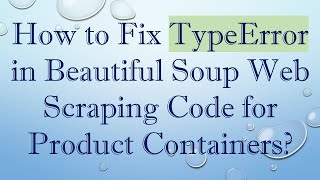 How to Fix TypeError in Beautiful Soup Web Scraping Code for Product Containers?
