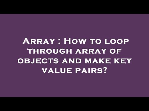 Array : How to loop through array of objects and make key value pairs?