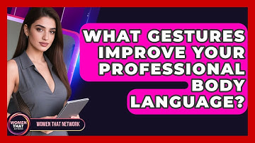 What Gestures Improve Your Professional Body Language? - Women That Network