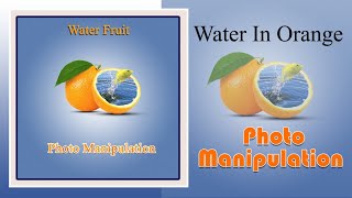 Creative Manipulation || Water In Orange || Photoshop Tutorial || Photo Manipulation
