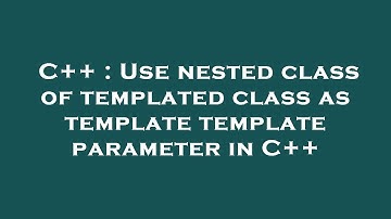 C++ : Use nested class of templated class as template template parameter in C++