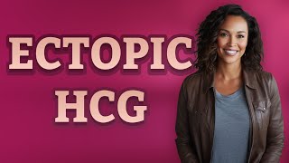 Can Ectopic Pregnancies Cause Abnormal hCG Levels?