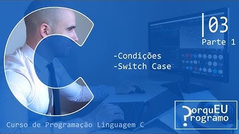 Curso de Programação Linguagem C (PT-PT) - 3 (Part 1) - Condições / Switch Case