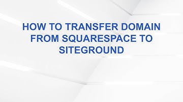 How to Transfer Domain From Squarespace to Siteground