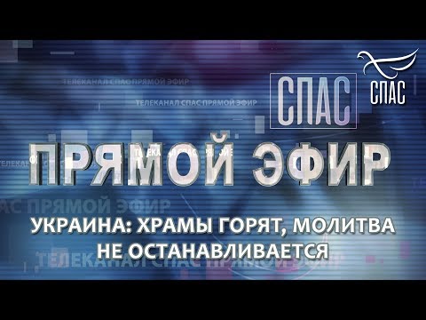 ПРЯМОЙ ЭФИР. УКРАИНА: ХРАМЫ ГОРЯТ, МОЛИТВА НЕ ОСТАНАВЛИВАЕТСЯ