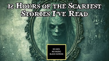 12 Hours of the Scariest Stories I