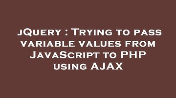 jQuery : Trying to pass variable values from JavaScript to PHP using AJAX