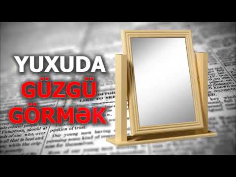 Güzgü yuxu yozma - YUXUDA GUZGU GORMEK