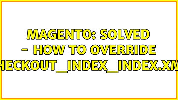 Magento: Solved - How to override checkout_index_index.xml (2 Solutions!!)