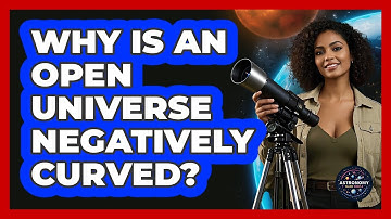 Why Is An Open Universe Negatively Curved?