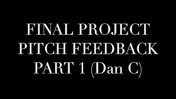 FINAL PROJECT PITCH FEEDBACK PART 1  - (Dan C)