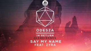 ODESZA ft. Zyra - Say My Name (Axero Remix) [REMIX CONTEST]