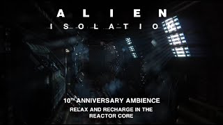 Alien: Isolation | 10th Anniversary Ambience | Relax And Recharge In The Reactor Core