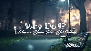 Unknown Brain Feat. Bri Tolani - Why Do I (Lyric)