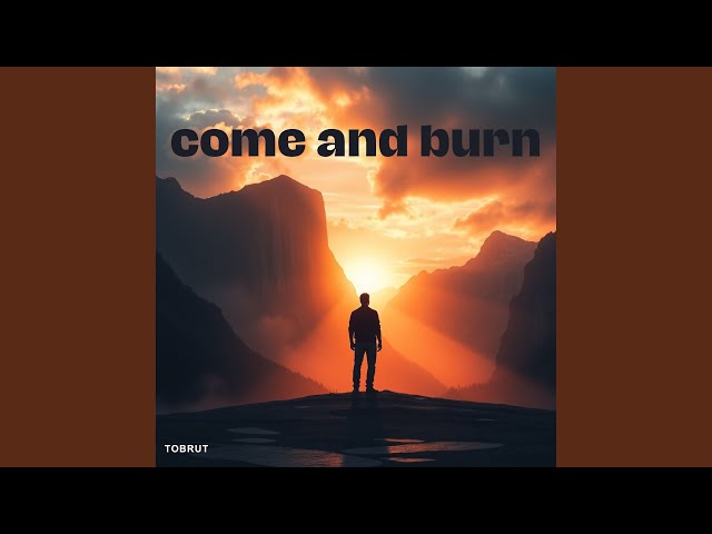 come and burn