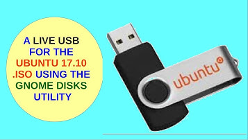 A Live USB for Ubuntu 17 10  iso Using the GNome Disks Utility