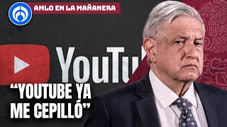 AMLO ahora la agarra contra YouTube: \\