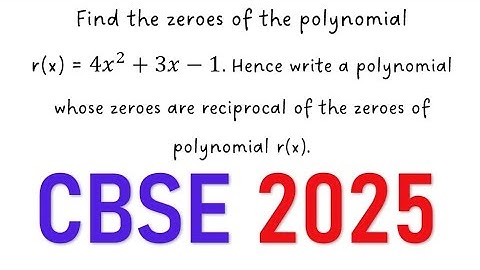 Find the zeroes of the polynomial r(x) = 4x^2+3x-1. CBSE 2025