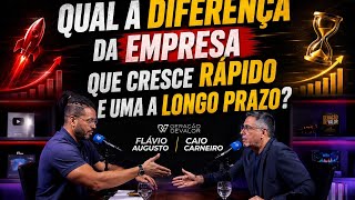 Qual a diferença da empresa que cresce rápido e uma a longo prazo? Flávio Augusto| Caio Carneiro