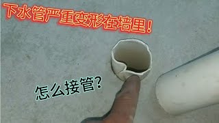 下水管严重变形在墙里，怎么接管？师傅教你2个方法，快速搞定