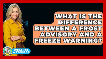 What Is The Difference Between A Frost Advisory And A Freeze Warning? - Weather Watchdog