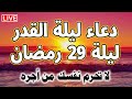 دعاء ليلة القدر ليلة 29 رمضان ادعية ليلة القدر لجلب الرزق والفرج العاجل دعاء مستجاب بإذن الله