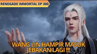 Renegade Immortal EP 300 | Versi Novel | Wang Lin Bertemu 2 Kultivator Ascendant!!