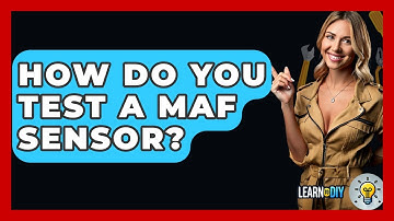 How Do You Test A MAF Sensor? - LearnToDIY360.com