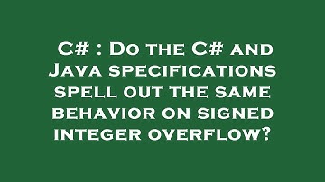 C# : Do the C# and Java specifications spell out the same behavior on signed integer overflow?