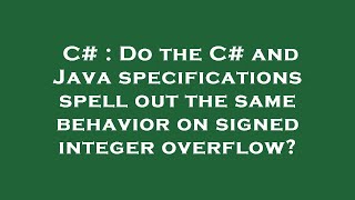 C# : Do the C# and Java specifications spell out the same behavior on signed integer overflow?