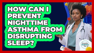 How Can I Prevent Nighttime Asthma From Disrupting Sleep? - Everyday Asthma Tips