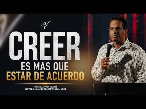 CREER ES MAS QUE ESTAR DE ACUERDO - Pastor Cleyton Méndez