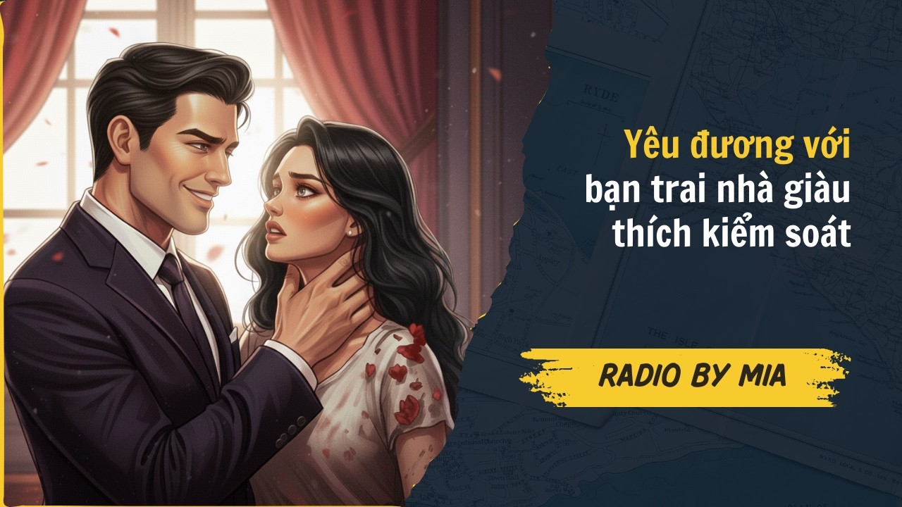 [Truyện Audio] Yêu đương với bạn trai nhà giàu thích kiểm soát