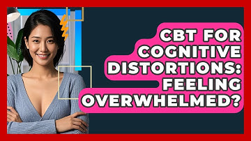 CBT For Cognitive Distortions: Feeling Overwhelmed? - CBT Toolkit
