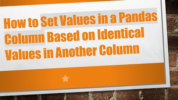 How to Set Values in a Pandas Column Based on Identical Values in Another Column