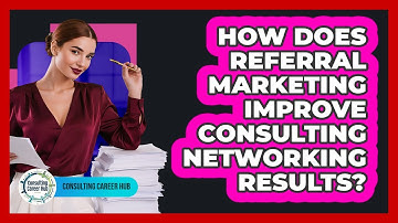 How Does Referral Marketing Improve Consulting Networking Results? - Consulting Career Hub