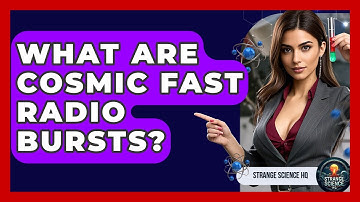What Are Cosmic Fast Radio Bursts? - Strange Science HQ
