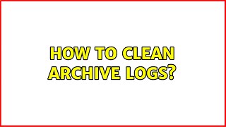 How to clean Archive logs?