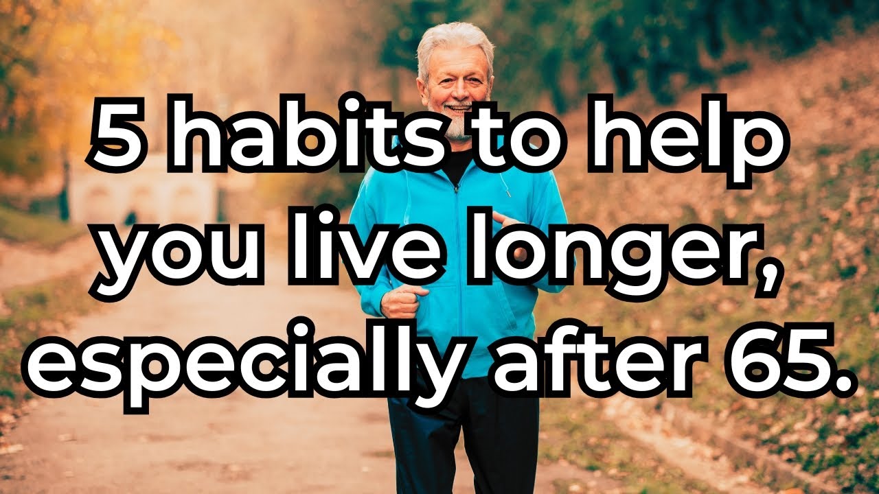 5 Habits to Help You Live Longer, Especially After 65. - YouTube