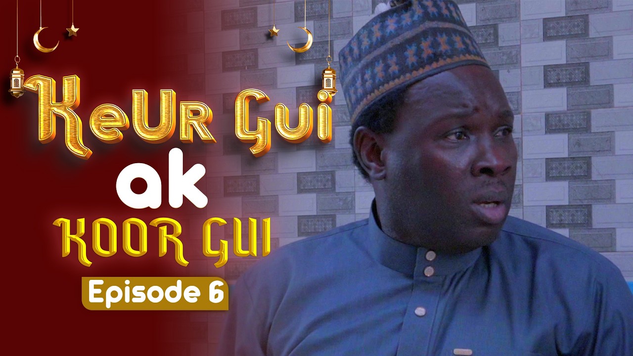 EPISODE 6 KEUR GUI AK KOOR GUI