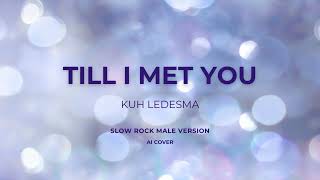 KUH LEDESMA -TILL I MET YOU -( MALE VERSION )( SLOW ROCK )#aicover #aimusic #lovesong  #viral #janno