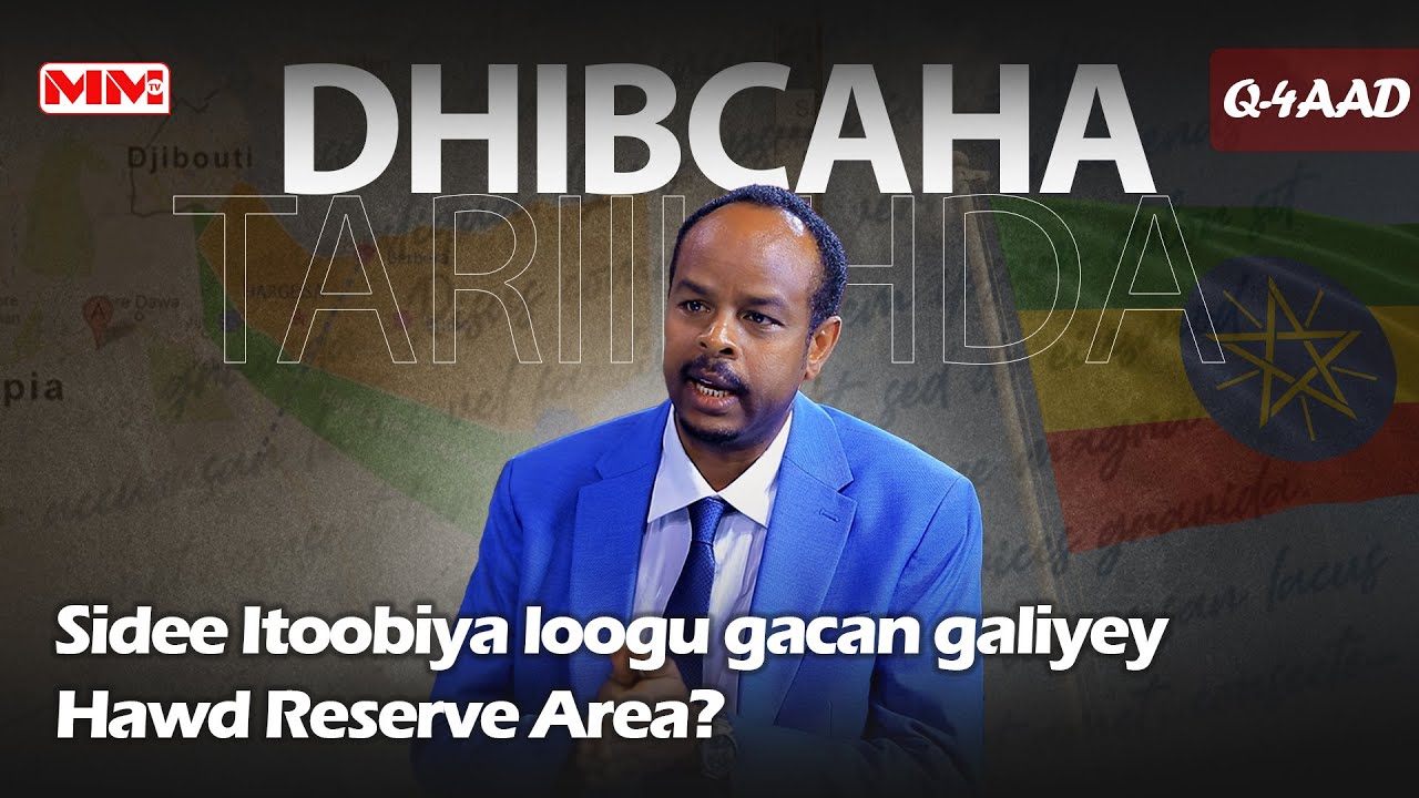 Xog : Sidee Itoobiya loogu gacan galiyey Hawd Reserve Area?#Dhibcaha_Taariikhda Q-4aad.