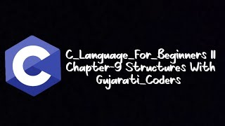 C_Language_For_Beginners || Chapter-9 Structures With Gujarati_Coders || C_Language Tutorials