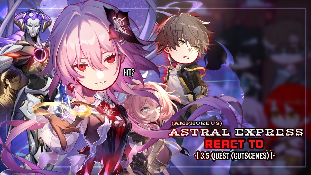 ♦️✨ Astral Express React to 3.5 Quest Cutscenes Pt.1 || GL2 || Honkai Star Rail