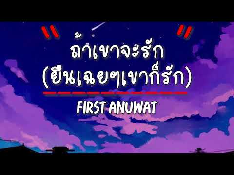 เนื้อเพลง ถ้าเขาจะรัก (ยืนเฉยๆเขาก็รัก) - First Anuwat