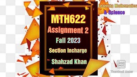 MTH622 Assignment 2 Section Incharge : Shahzad Khan Fall 2023 | Complete Solution