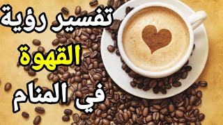 تفسير حلم رؤية القهوة في المنام |تفسير الاحلام فاطمة الزهراء