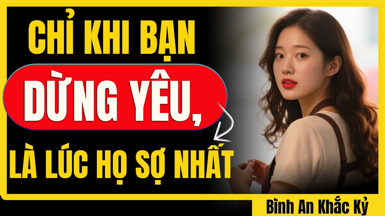 Đến khi bạn ngừng yêu và họ bắt đầu sợ mất bạn | Bình An Khắc Kỷ