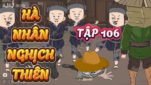 TẬP 106 : HÀ NHÂN NGHỊCH THIÊN - HÀ NHÂN XUYÊN KHÔNG #hanhan #hànhânxuyênkhông